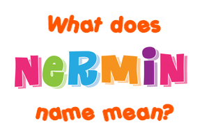Meaning of Nermin Name
