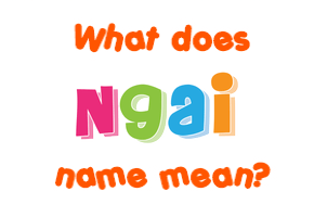 Meaning of Ngai Name