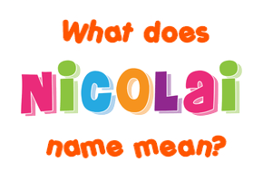 Meaning of Nicolai Name