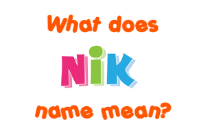 Meaning of Nik Name