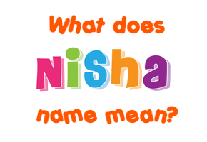 Meaning of Nisha Name