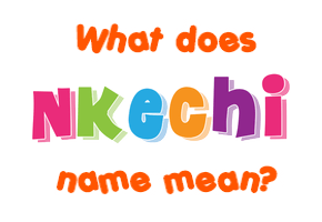 Meaning of Nkechi Name