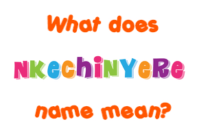 Meaning of Nkechinyere Name