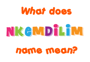 Meaning of Nkemdilim Name