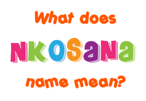 Meaning of Nkosana Name