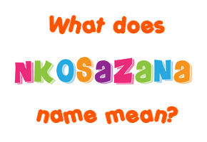 Meaning of Nkosazana Name