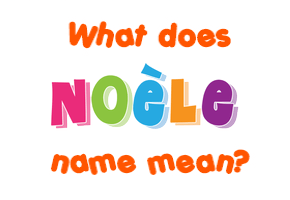 Meaning of Noèle Name