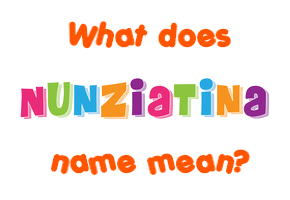 Meaning of Nunziatina Name