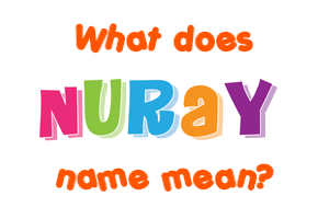 Meaning of Nuray Name