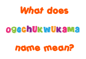 Meaning of Ogechukwukama Name
