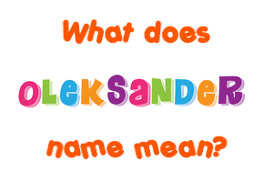 Meaning of Oleksander Name Meaning of Oleksander Name
