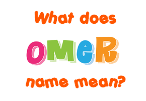 Meaning of Omer Name