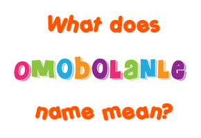 Meaning of Omobolanle Name