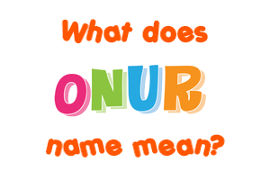 Meaning of Onur Name
