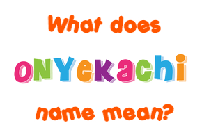 Meaning of Onyekachi Name
