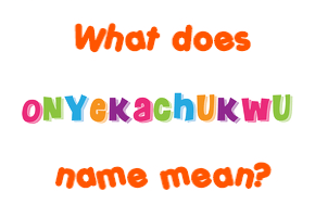 Meaning of Onyekachukwu Name