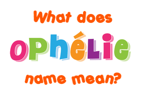 Meaning of Ophélie Name
