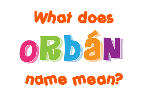 Meaning of Orbán Name