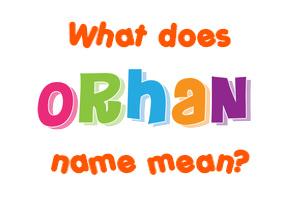 Meaning of Orhan Name
