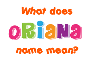Meaning of Oriana Name