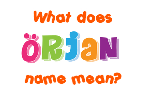 Meaning of Örjan Name Meaning of Örjan Name