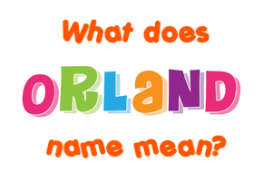 Meaning of Orland Name