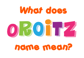 Meaning of Oroitz Name