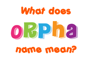 Meaning of Orpha Name