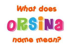 Meaning of Orsina Name