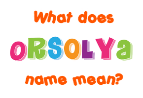 Meaning of Orsolya Name