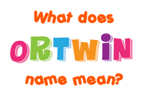Meaning of Ortwin Name