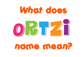 Meaning of Ortzi Name