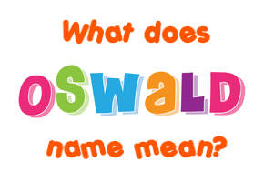 Meaning of Oswald Name Meaning of Oswald Name