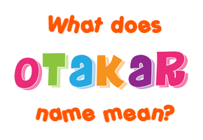 Meaning of Otakar Name