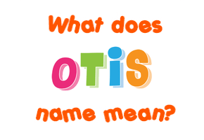 Meaning of Otis Name