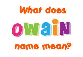 Meaning of Owain Name Meaning of Owain Name