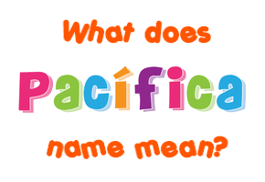 Meaning of Pacífica Name