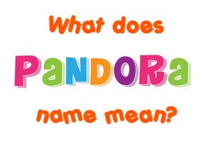 Meaning of Pandora Name