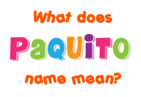 Meaning of Paquito Name