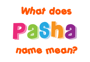 Meaning of Pasha Name