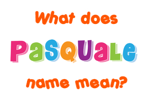 Meaning of Pasquale Name