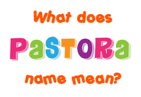 Meaning of Pastora Name