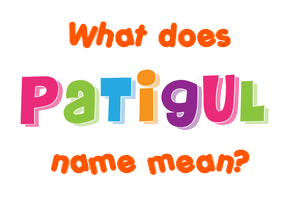 Meaning of Patigul Name