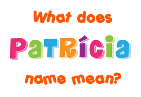 Meaning of Patrícia Name