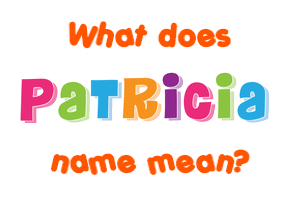Meaning of Patricia Name