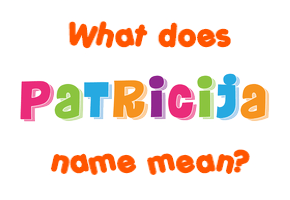 Meaning of Patricija Name