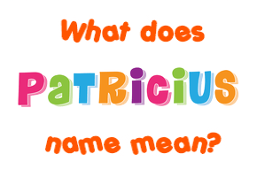 Meaning of Patricius Name