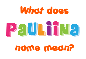 Meaning of Pauliina Name