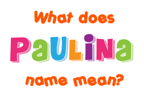 Meaning of Paulina Name