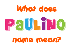 Meaning of Paulino Name